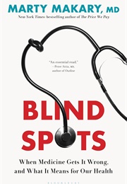 Blind Spots: When Medicine Gets It Wrong, and What It Means for Our Health (Marty Makary)