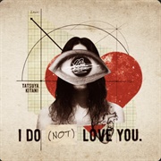 Tatsuya Kitani - I Do (Not) Love You.