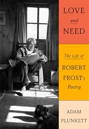 Love and Need: The Life of Robert Frost's Poetry (Adam Plunkett)