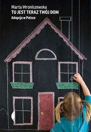 Tu Jest Teraz Twój Dom. Adopcja W Polsce (Marta Wroniszewska)