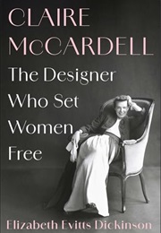 Claire McCardell: The Designer Who Set Women Free (Elizabeth Evitts Dickinson)