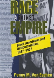 Race Against Empire: Black Americans and Anticolonialism, 1937-1957 (Penny M. Von Eschen)