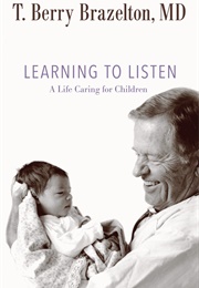 Learning to Listen: A Life Caring for Children (T. Berry Brazelton)