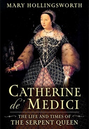 Catherine De' Medici: The Life and Times of the Serpent Queen (Mary Hollingsworth)