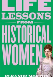 Life Lessons From Historical Women (Eleanor Morton)