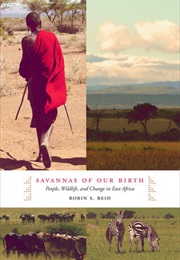 Savannas of Our Birth: People, Wildlife, and Change in East Africa (Robin S. Reid)