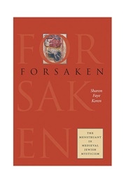 Forsaken: The Menstruant in Medieval Jewish Mysticism (Sharon Faye Koren)