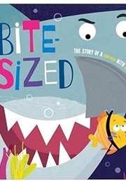 Bite-Sized: The Story of a Small Fish With Shark Sized Dreams (Christie Hainsby)