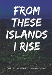 From These Islands I Rise (Christine-Marie Liwag Dixon)