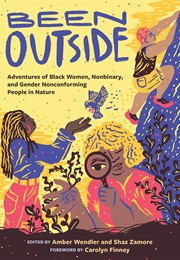 Been Outside: Adventures of Black Women, Nonbinary, and Gender Nonconforming People in Nature (Amber Wendler (Editor), Carolyn Finney (Foreword))