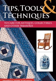 Tips, Tools, and Techniques to Care for Antiques, Collectibles, and Other Treasures (Georgia Kemp Caraway)
