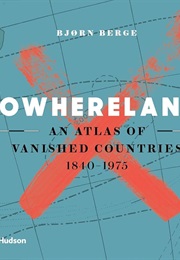Nowherelands: An Atlas of Vanished Countries 1840-1975 (Bjørn Berge)