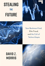 Stealing the Future: Sam Bankman-Fried, Elite Fraud, and the Cult of Techno-Utopia (David Morris)