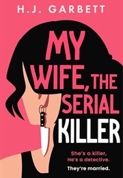 My Wife, the Serial Killer (H.J. Garbett)