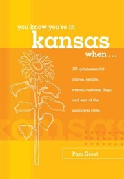 You Know You're in Kansas When: 101 Quintessential Places, People, Events, Customs, Lingo, and Eats (Pam Grout)
