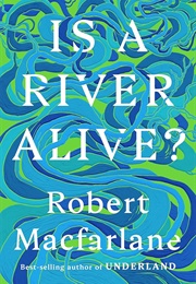 Is a River Alive? (Robert MacFarlane)