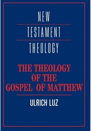 The Theology of the Gospel of Matthew (Ulrich Luz)