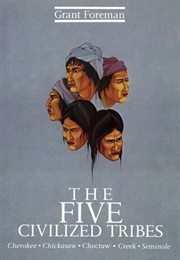 The Five Civilized Tribes: Cherokee, Chickasaw, Choctaw, Creek, Seminole (Grant Foreman)