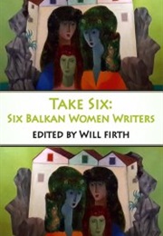 Take Six: Six Balcan Women Writers (Translator: Will Firth, Olivia Hellewell)