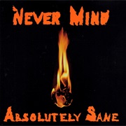 Never Mind – Absolutely Sane