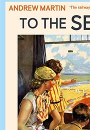 To the Sea by Train: The Golden Age of Railway Travel (Andrew Martin)