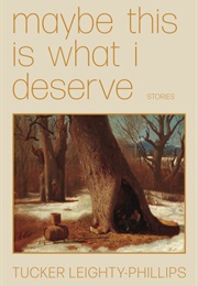 Maybe This Is What I Deserve (Tucker Leighty-Phillips)
