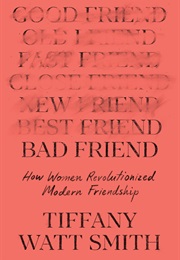 Bad Friend: How Women Revolutionized Modern Friendship (Tiffany Watt Smith)