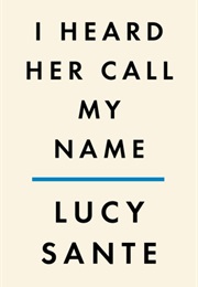 I Heard Her Call My Name: A Memoir of Transition (Lucy Sante)