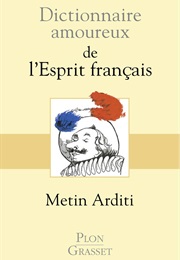 Dictionnaire Amoureux De L'esprit Français (Metin Arditi)