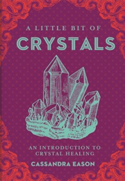 A Little Bit of Crystals: An Introduction to Crystal Healing (Cassandra Eason)
