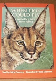 When Lion Could Fly (Nick Greaves (Author), Rod Clement (Illustrator))