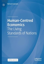 Human-Centred Economics: The Living Standards of Nations (Richard Samans)