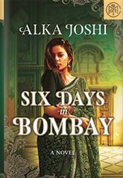 Six Days in Bombay (Alka Joshi)