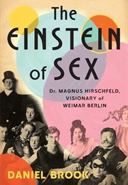 The Einstein of Sex: Dr. Magnus Hirschfeld, Visionary of Weimar Berlin (Daniel Brook)