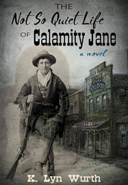 The Not So Quiet Life of Calamity Jane (K. Lyn Wurth)