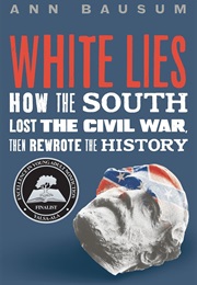 White Lies: How the South Lost the Civil War, Then Rewrote the History (Ann Bausum)