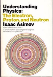 Understanding Physics Vol 3: The Electron, Proton, and Neutron (Isaac Asimov)