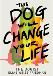 This Dog Will Change Your Life (Elias Weiss Friedman)