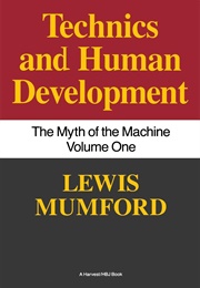 The Myth of the Machine: Technics and Human Development (Lewis Mumford)
