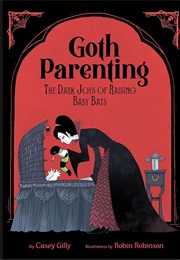 Goth Parenting: The Dark Joys of Raising Baby Bats (Casey Gilly)