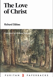 The Love of Christ: Expository Sermons on Verses From Song of Solomon Chapters 4-6 (Richard Sibbes)