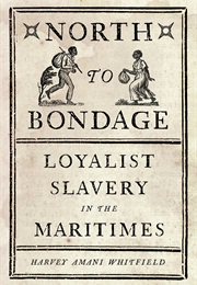 North to Bondage: Loyalist Slavery in the Maritimes (Harvey Amani Whitfield)