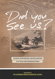 Did You See Us?: Reunion, Remembrance, and Reclamation (Survivors of the Assiniboia Indian Residential Sch)