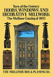 Turn-Of-The-Century Doors, Windows and Decorative Millwork: The Mulliner Catalog of 1893 (The Mulliner Box & Planing Co.)