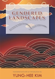 Gendered Landscapes: Short Fiction by Modern and Contemporary Korean Women Novelists (Yung-Hee Kim)