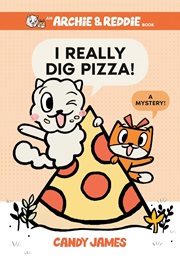 Archie & Reddie: I Really Dig Pizza! (Candy James)