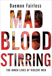 Mad Blood Stirring: The Inner Lives of Violent Men (Daemon Fairless)
