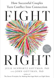 Fight Right: How Successful Couples Turn Conflict Into Connection (Julie Schwartz Gottman)