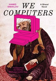 We Computers: A Ghazal Novel (Ismailov Hamid)