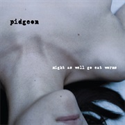 Pidgeon - Might as Well Go Eat Worms